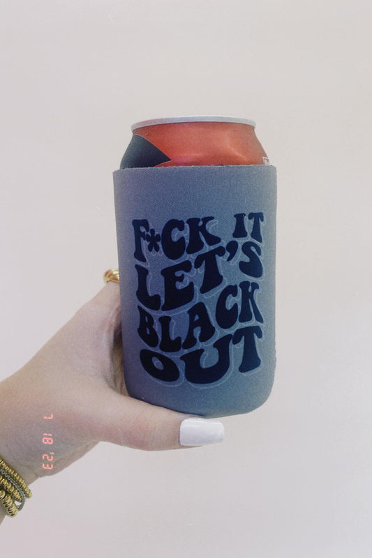 F*ck It Let's Black Out Koozie